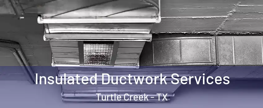 Insulated Ductwork Services Turtle Creek - TX