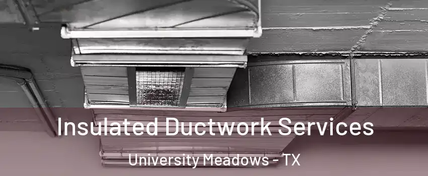 Insulated Ductwork Services University Meadows - TX