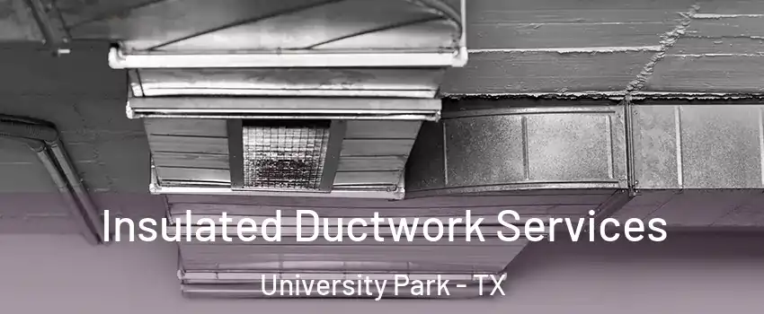 Insulated Ductwork Services University Park - TX