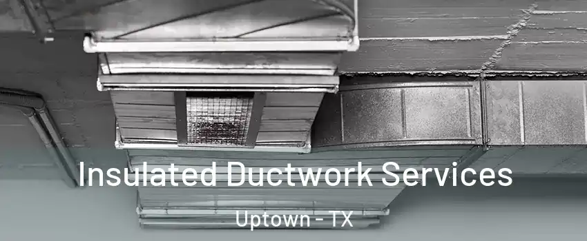 Insulated Ductwork Services Uptown - TX