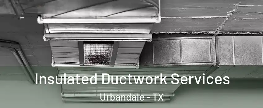 Insulated Ductwork Services Urbandale - TX