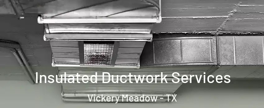 Insulated Ductwork Services Vickery Meadow - TX