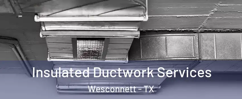 Insulated Ductwork Services Wesconnett - TX