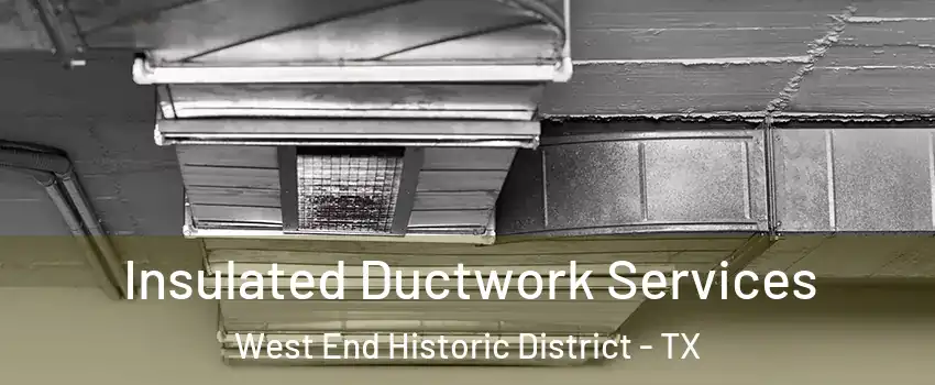 Insulated Ductwork Services West End Historic District - TX