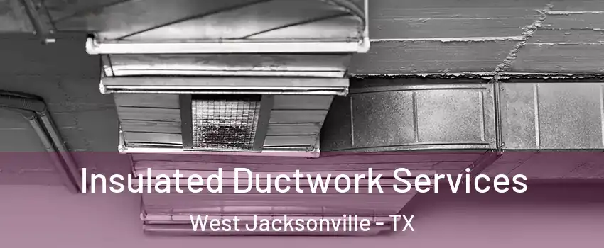 Insulated Ductwork Services West Jacksonville - TX