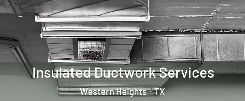 Insulated Ductwork Services Western Heights - TX