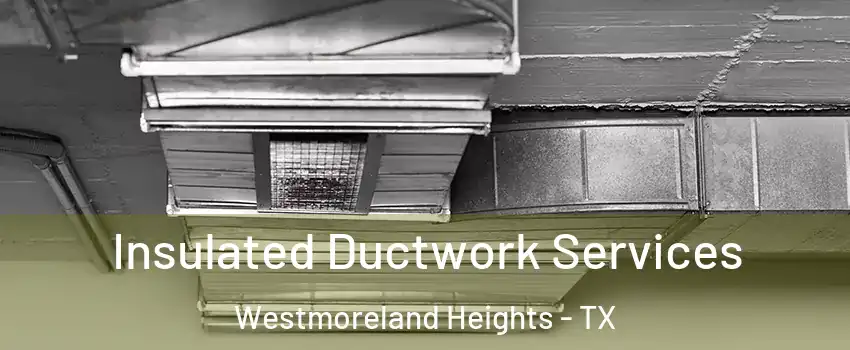 Insulated Ductwork Services Westmoreland Heights - TX