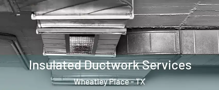 Insulated Ductwork Services Wheatley Place - TX