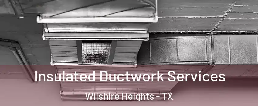 Insulated Ductwork Services Wilshire Heights - TX