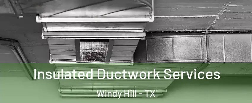 Insulated Ductwork Services Windy Hill - TX