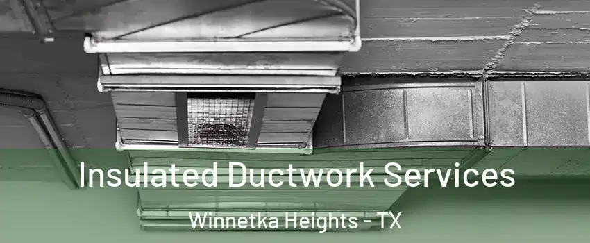Insulated Ductwork Services Winnetka Heights - TX