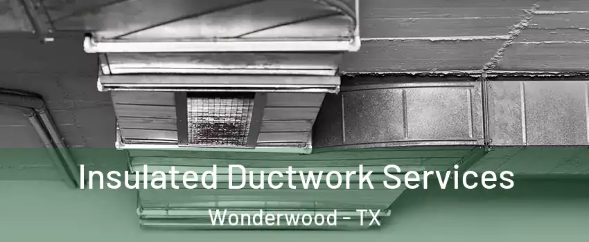 Insulated Ductwork Services Wonderwood - TX