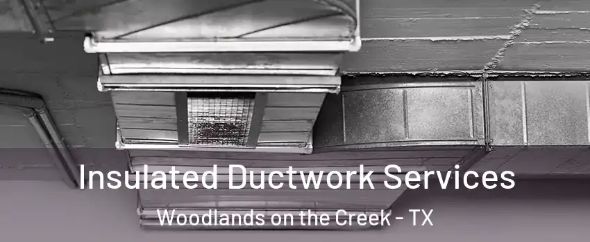 Insulated Ductwork Services Woodlands on the Creek - TX