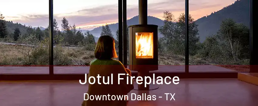 Jotul Fireplace Downtown Dallas - TX