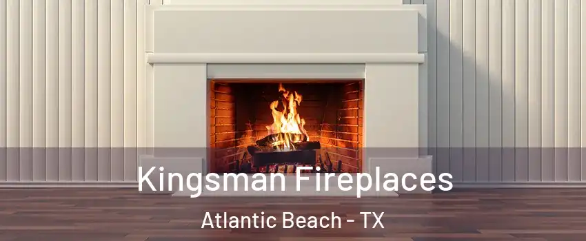 Kingsman Fireplaces Atlantic Beach - TX