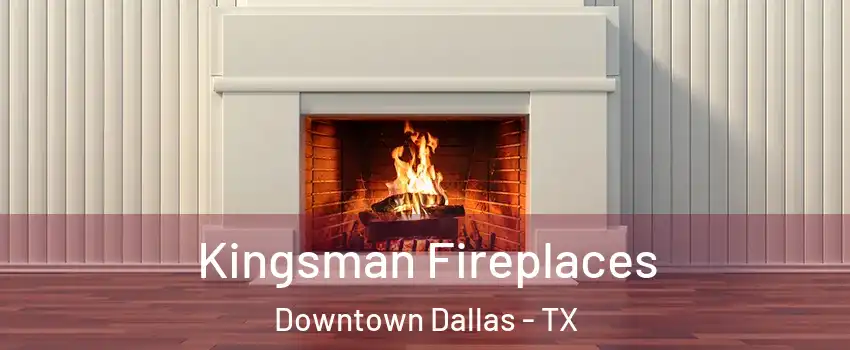 Kingsman Fireplaces Downtown Dallas - TX