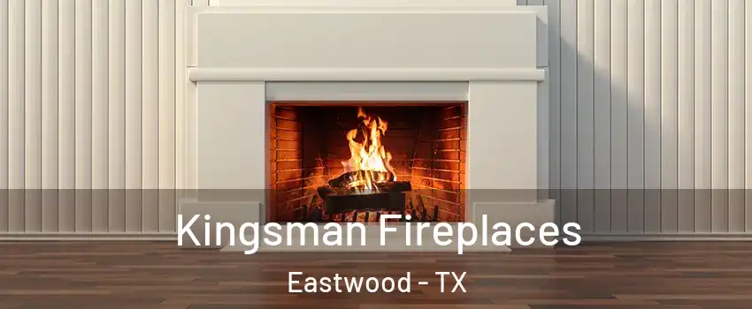 Kingsman Fireplaces Eastwood - TX