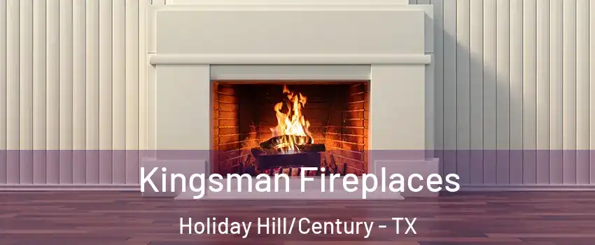 Kingsman Fireplaces Holiday Hill/Century - TX