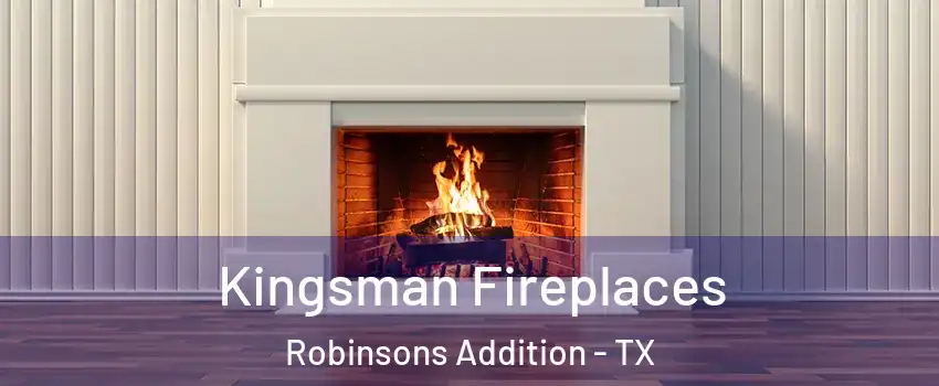 Kingsman Fireplaces Robinsons Addition - TX