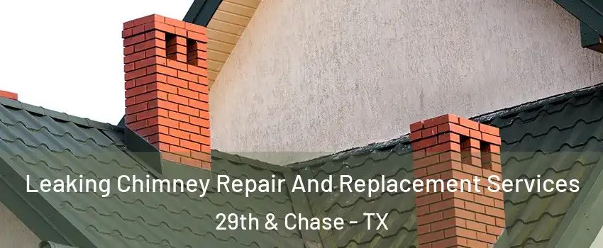 Leaking Chimney Repair And Replacement Services 29th & Chase - TX