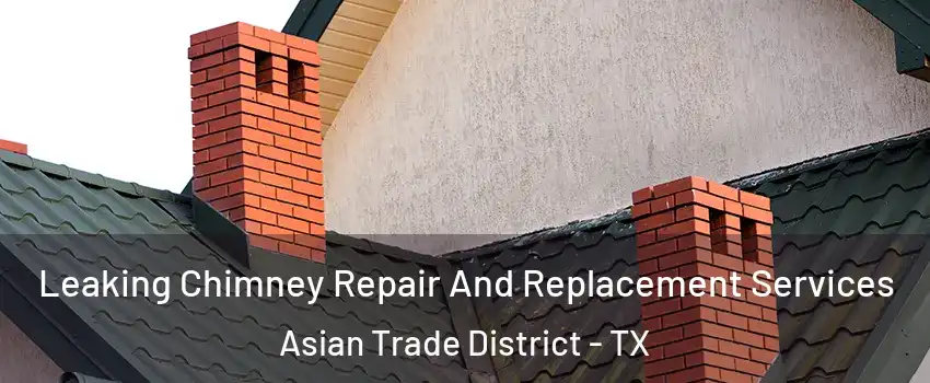 Leaking Chimney Repair And Replacement Services Asian Trade District - TX