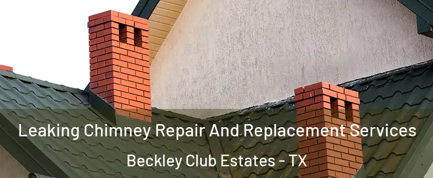 Leaking Chimney Repair And Replacement Services Beckley Club Estates - TX