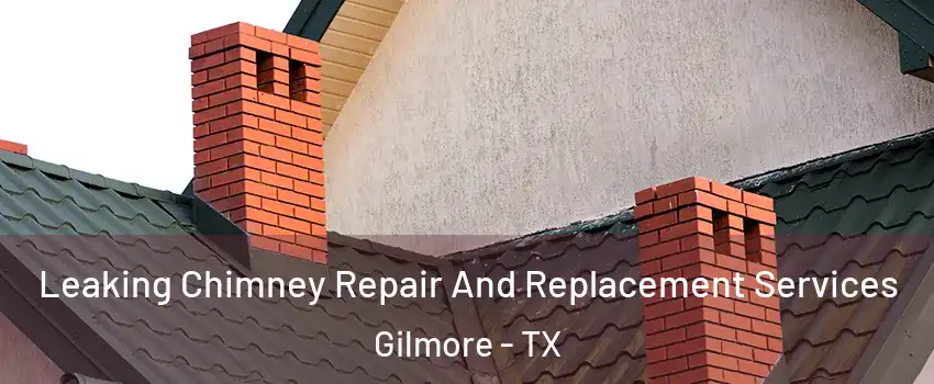 Leaking Chimney Repair And Replacement Services Gilmore - TX