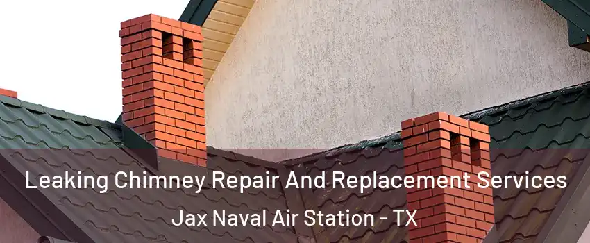 Leaking Chimney Repair And Replacement Services Jax Naval Air Station - TX
