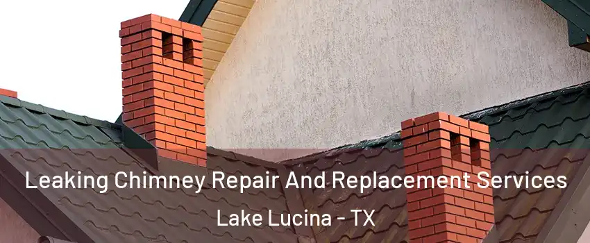 Leaking Chimney Repair And Replacement Services Lake Lucina - TX
