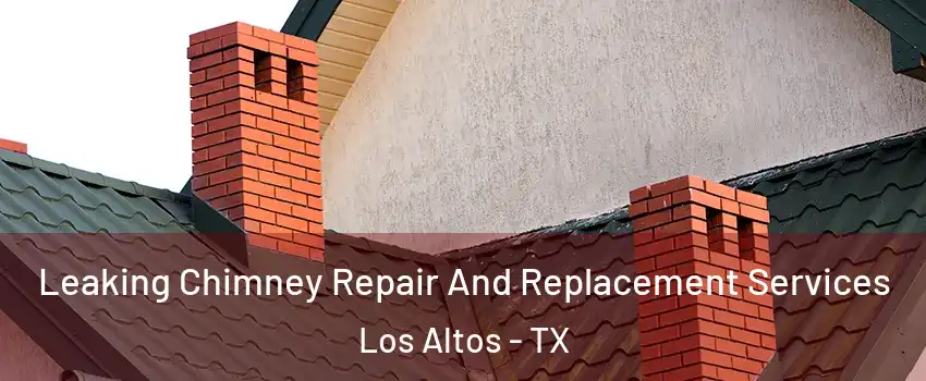 Leaking Chimney Repair And Replacement Services Los Altos - TX
