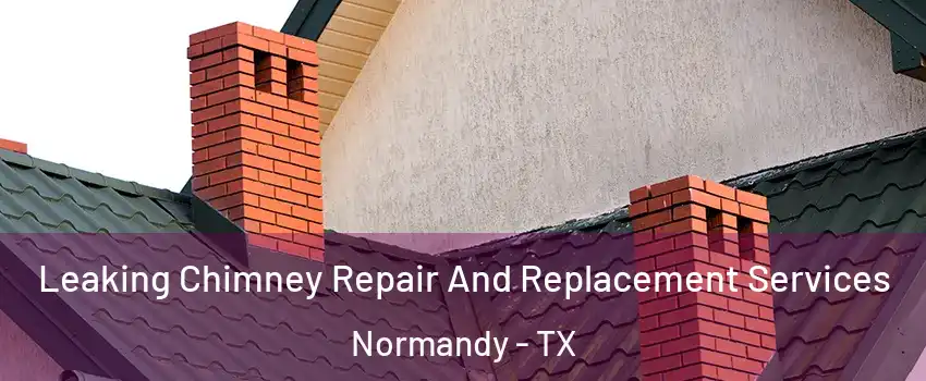 Leaking Chimney Repair And Replacement Services Normandy - TX