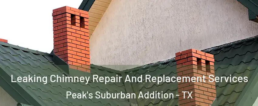 Leaking Chimney Repair And Replacement Services Peak's Suburban Addition - TX