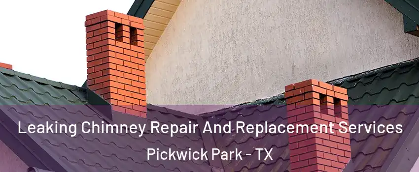 Leaking Chimney Repair And Replacement Services Pickwick Park - TX