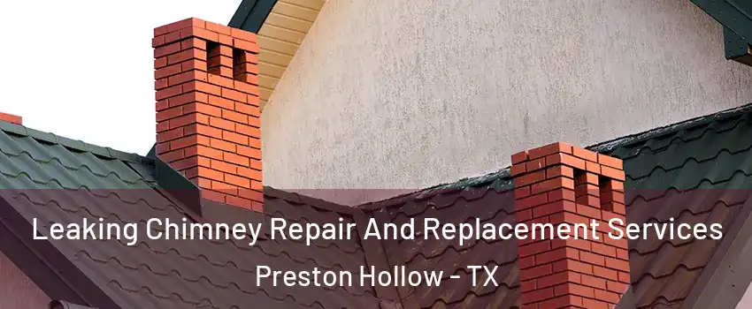 Leaking Chimney Repair And Replacement Services Preston Hollow - TX