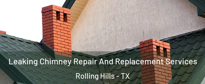 Leaking Chimney Repair And Replacement Services Rolling Hills - TX