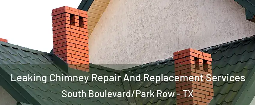 Leaking Chimney Repair And Replacement Services South Boulevard/Park Row - TX