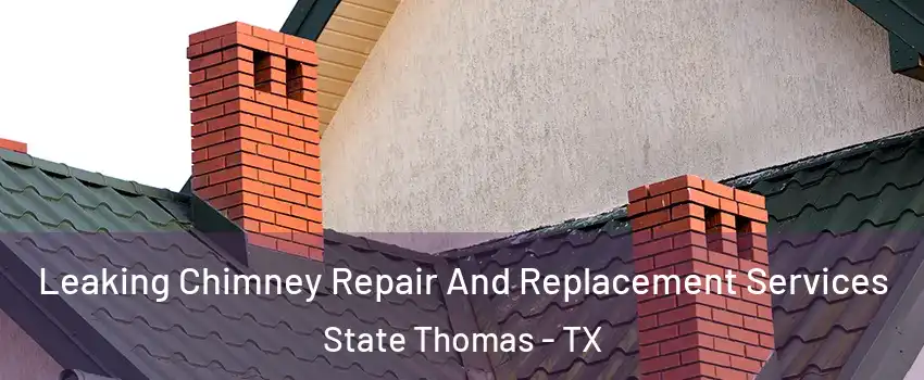 Leaking Chimney Repair And Replacement Services State Thomas - TX