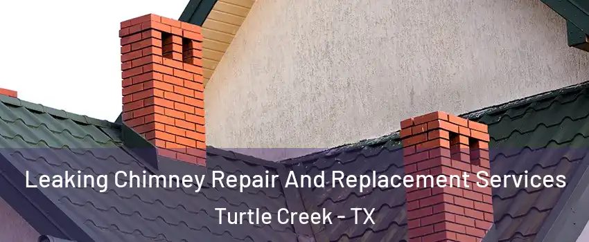 Leaking Chimney Repair And Replacement Services Turtle Creek - TX