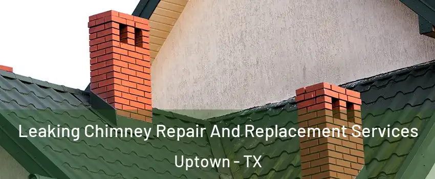 Leaking Chimney Repair And Replacement Services Uptown - TX