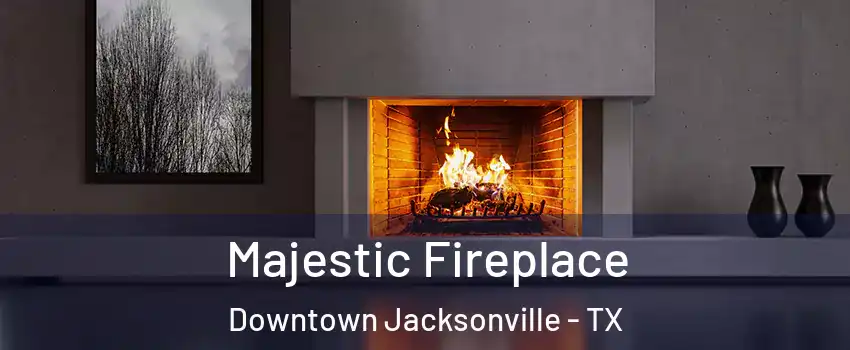Majestic Fireplace Downtown Jacksonville - TX