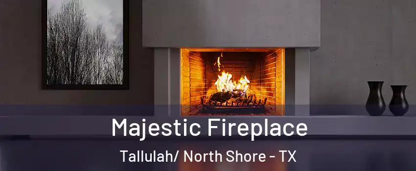 Majestic Fireplace Tallulah/ North Shore - TX
