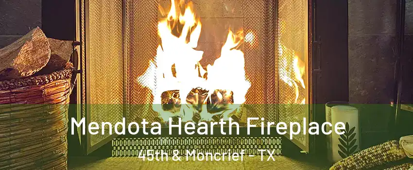 Mendota Hearth Fireplace 45th & Moncrief - TX