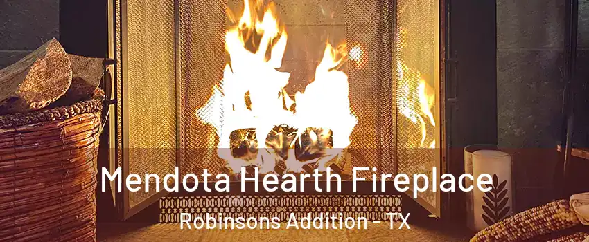 Mendota Hearth Fireplace Robinsons Addition - TX