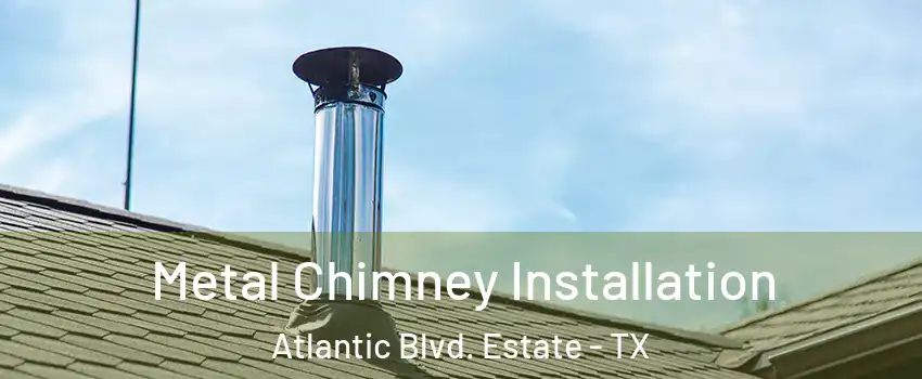 Metal Chimney Installation Atlantic Blvd. Estate - TX