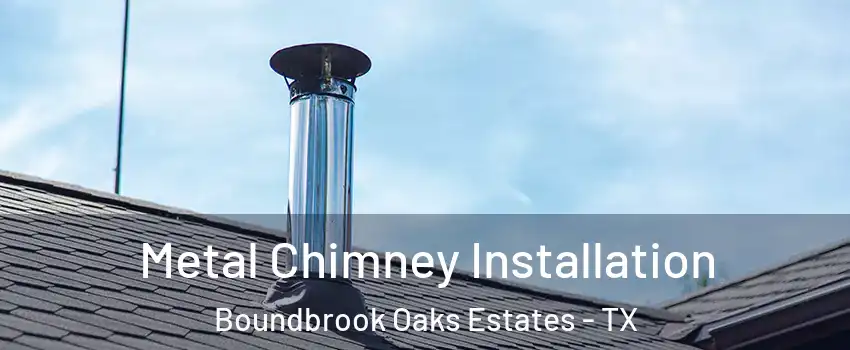 Metal Chimney Installation Boundbrook Oaks Estates - TX