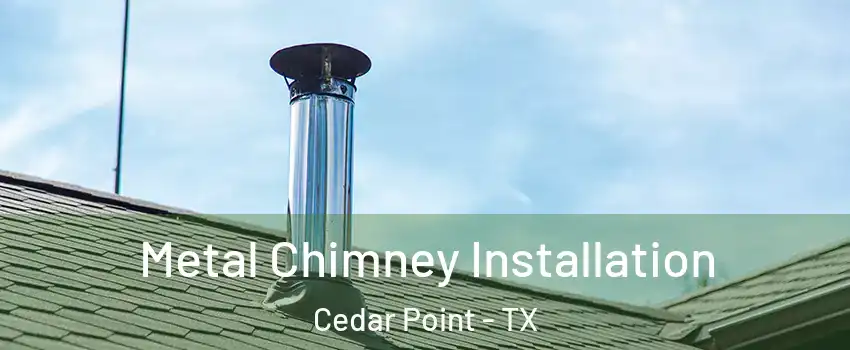 Metal Chimney Installation Cedar Point - TX
