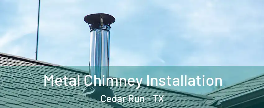 Metal Chimney Installation Cedar Run - TX