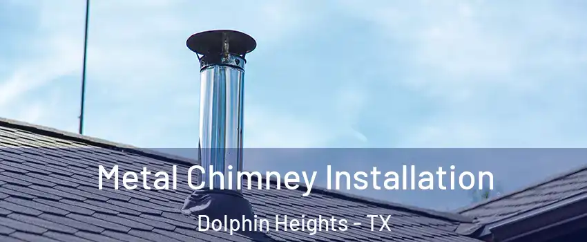Metal Chimney Installation Dolphin Heights - TX