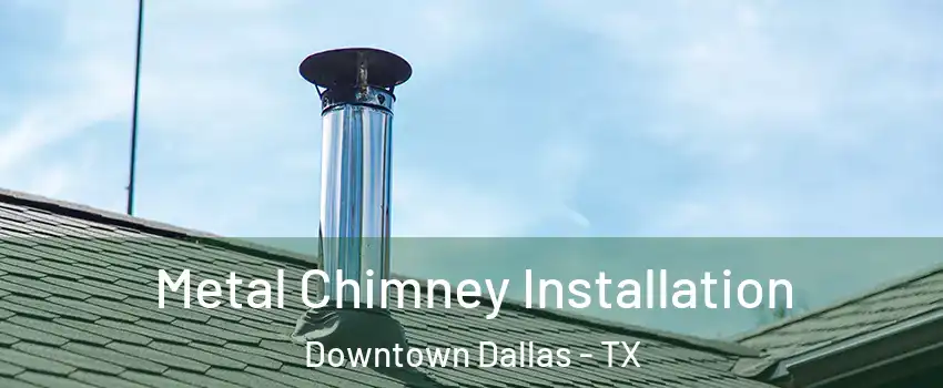 Metal Chimney Installation Downtown Dallas - TX