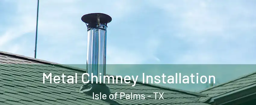 Metal Chimney Installation Isle of Palms - TX